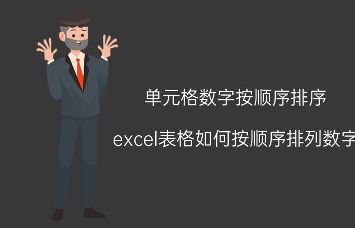 单元格数字按顺序排序 excel表格如何按顺序排列数字？